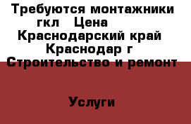 Требуются монтажники гкл › Цена ­ 130 - Краснодарский край, Краснодар г. Строительство и ремонт » Услуги   . Краснодарский край,Краснодар г.